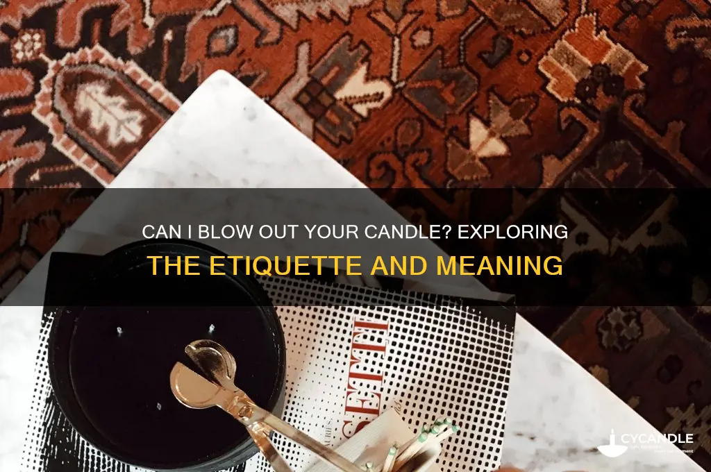 can i blow out your candle