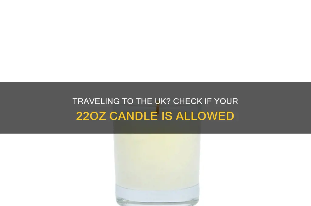 can i bring 22oz candle on plane to uk