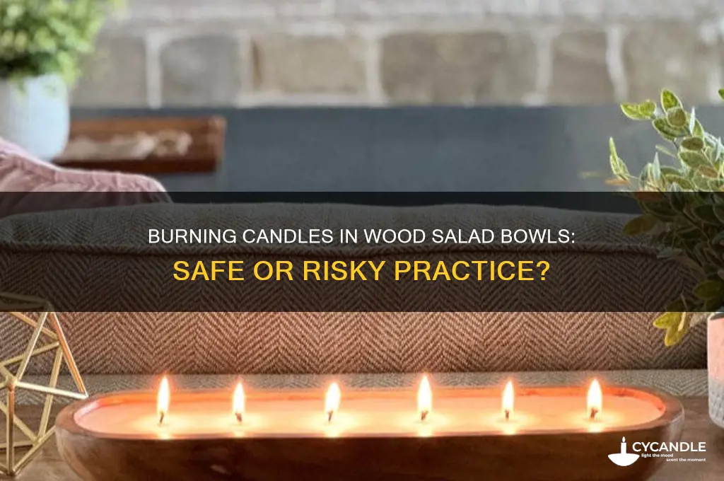 can i burn a candle in a wood salad bowl