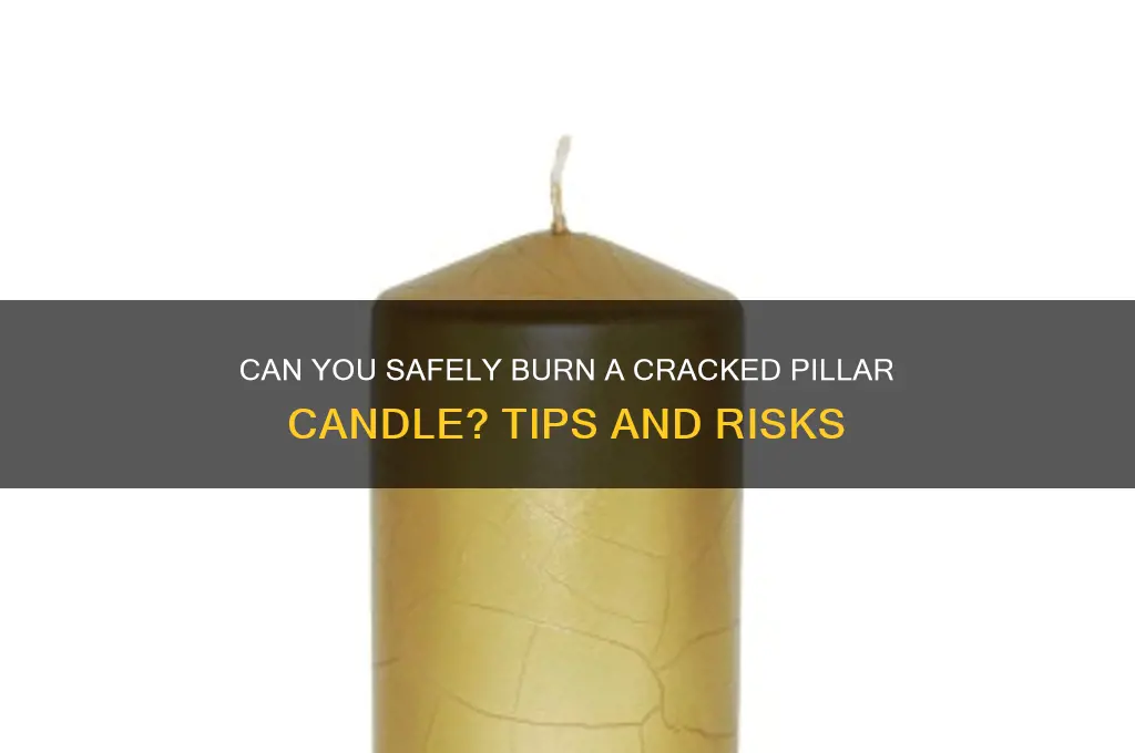 can i burn a cracked pillar candle