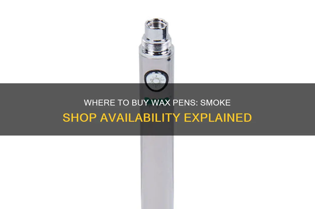 can i buy a wax pen at a smoke shop