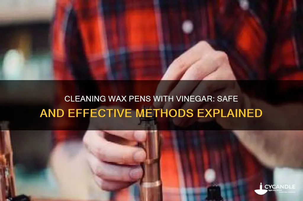 can i clean wax pen with vinegar