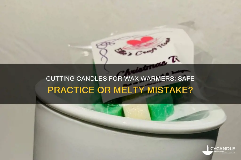 can i cut candles up for my wax warmer