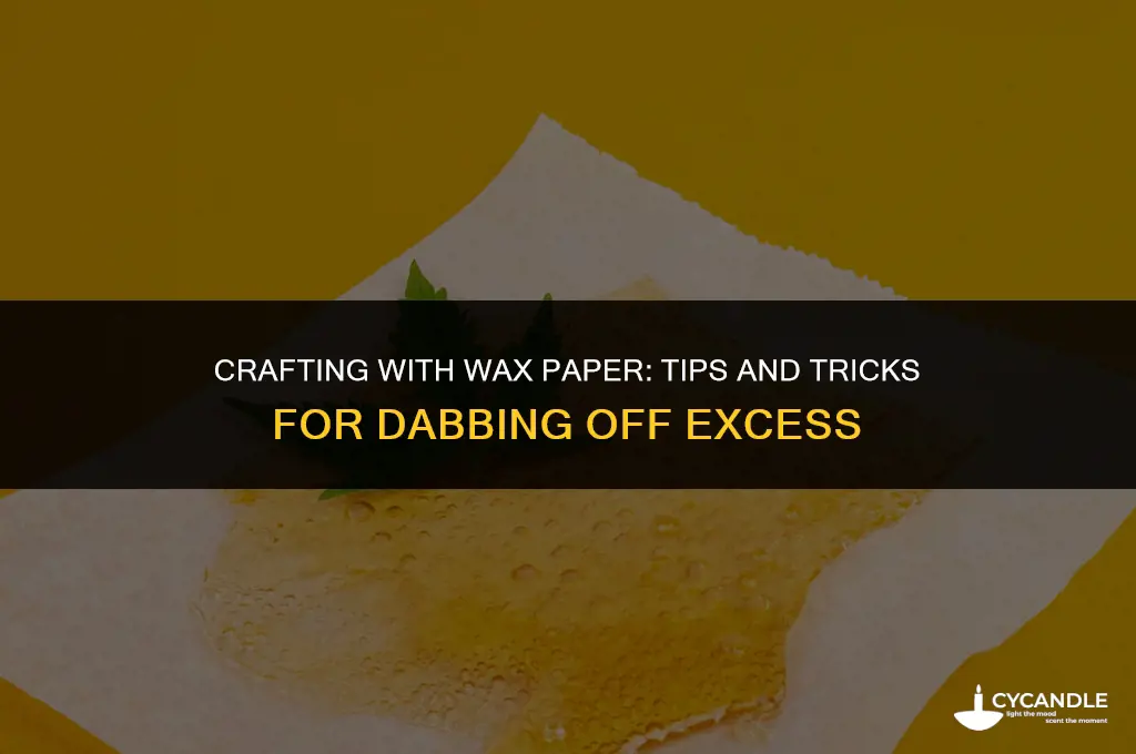 can i dab off wax paper