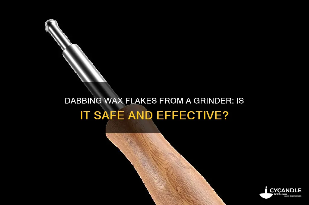 can i dab the wax flakes from grnder