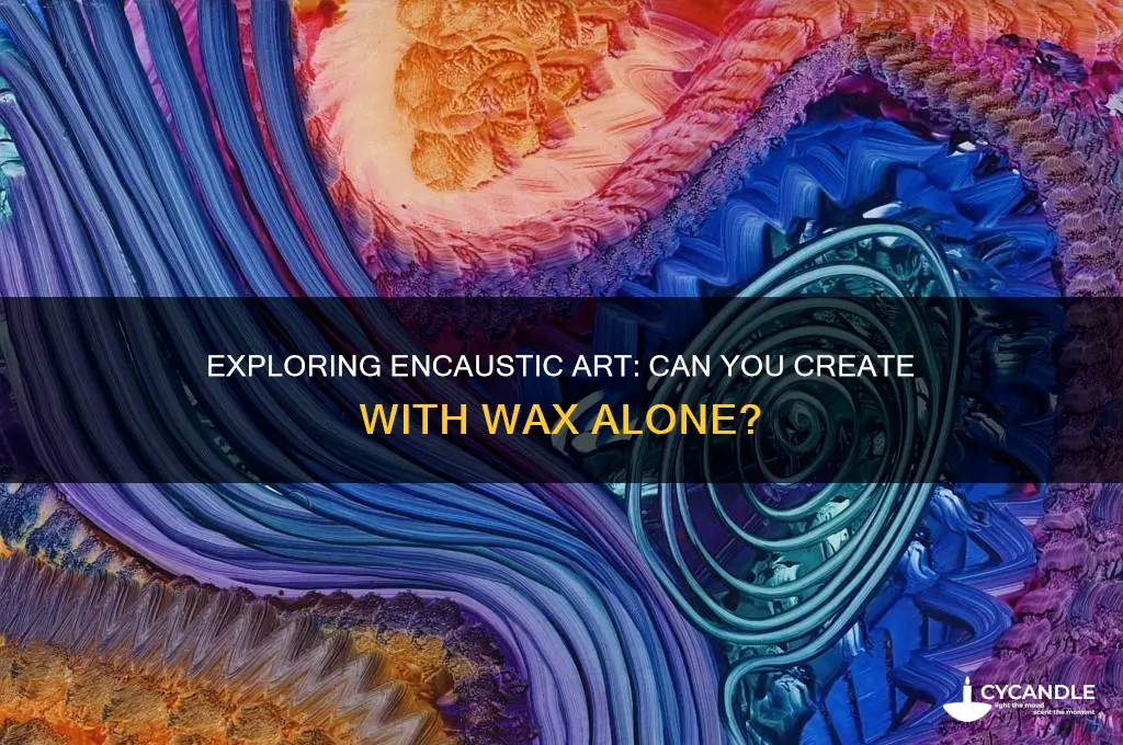 can i do encaustic with just wax