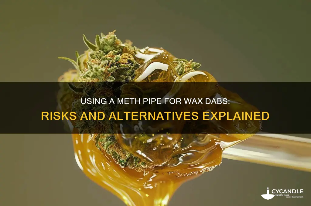 can i do wax dabs out of meth pipe