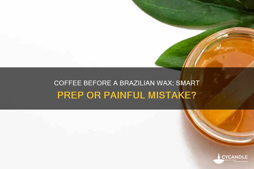 can i drink coffee before a brazilian wax