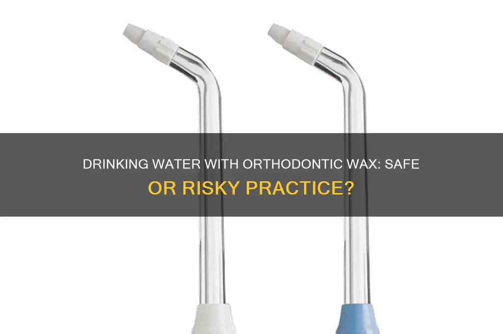 can i drink water with orthodontic wax