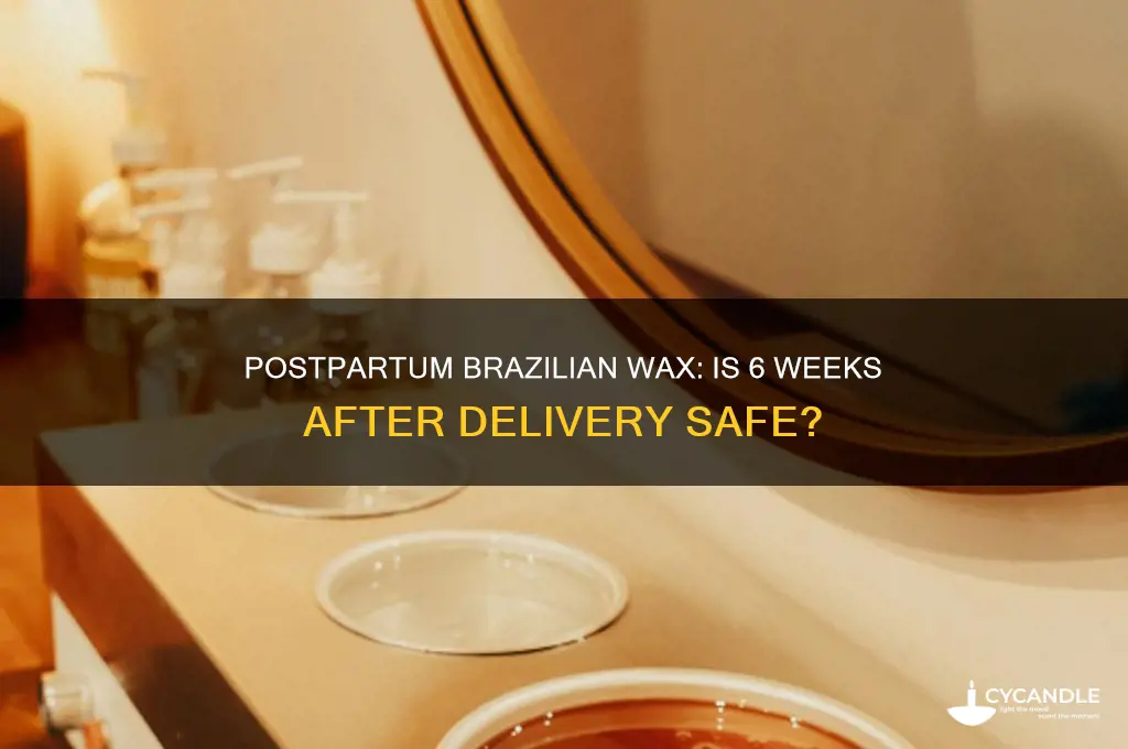 can i get a brazilian wax 6 weeks postpartum