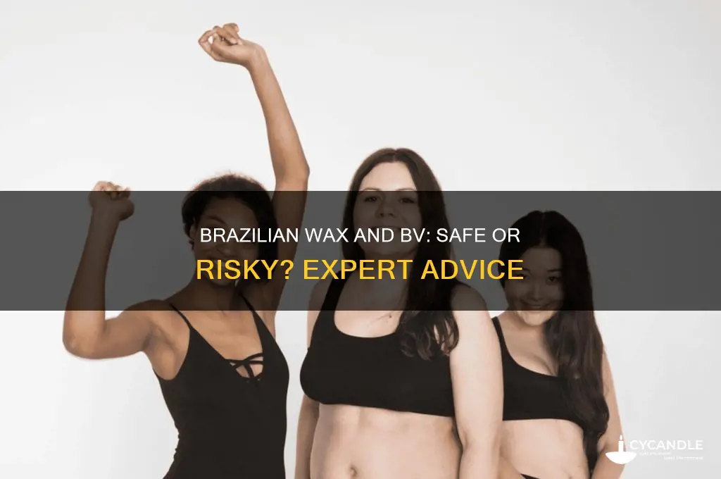 can i get a brazilian wax if i have bv