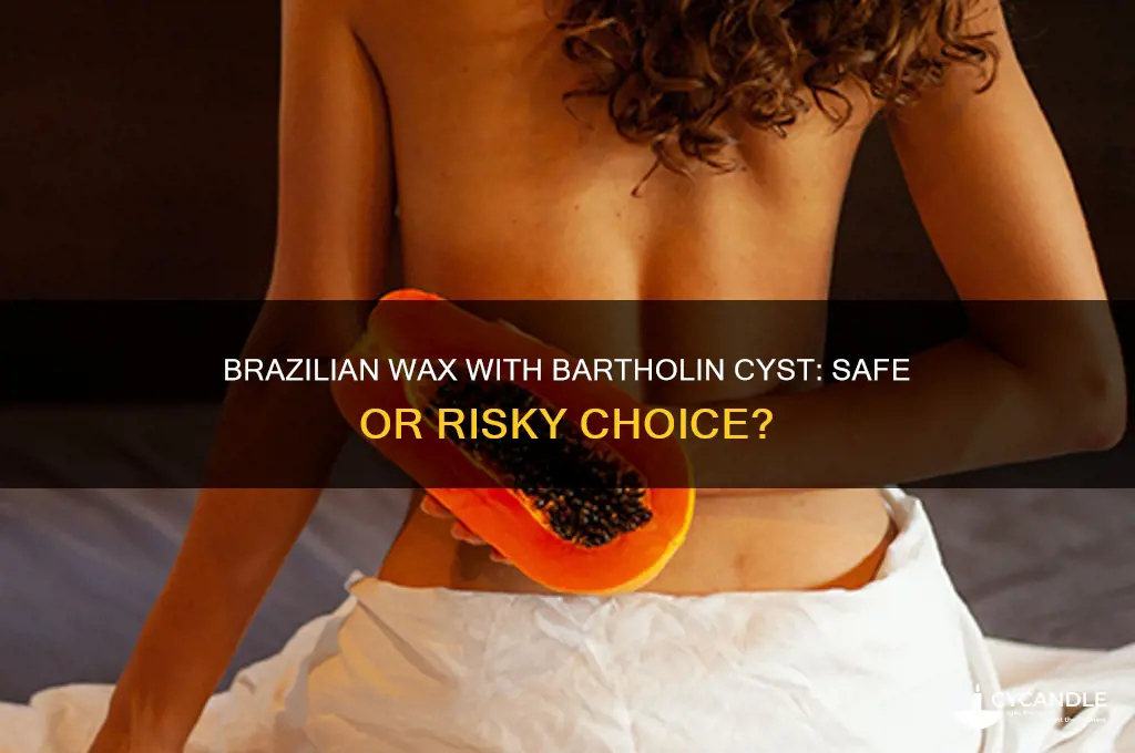 can i get a brazilian wax with a bartholin cyst