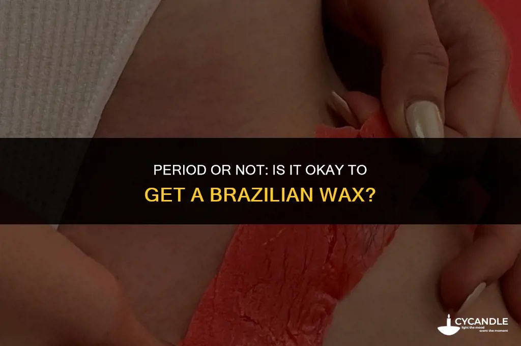 can i get a brazillian wax on my period