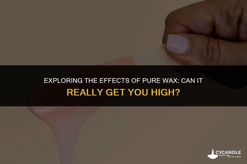 can i get high from pure wax