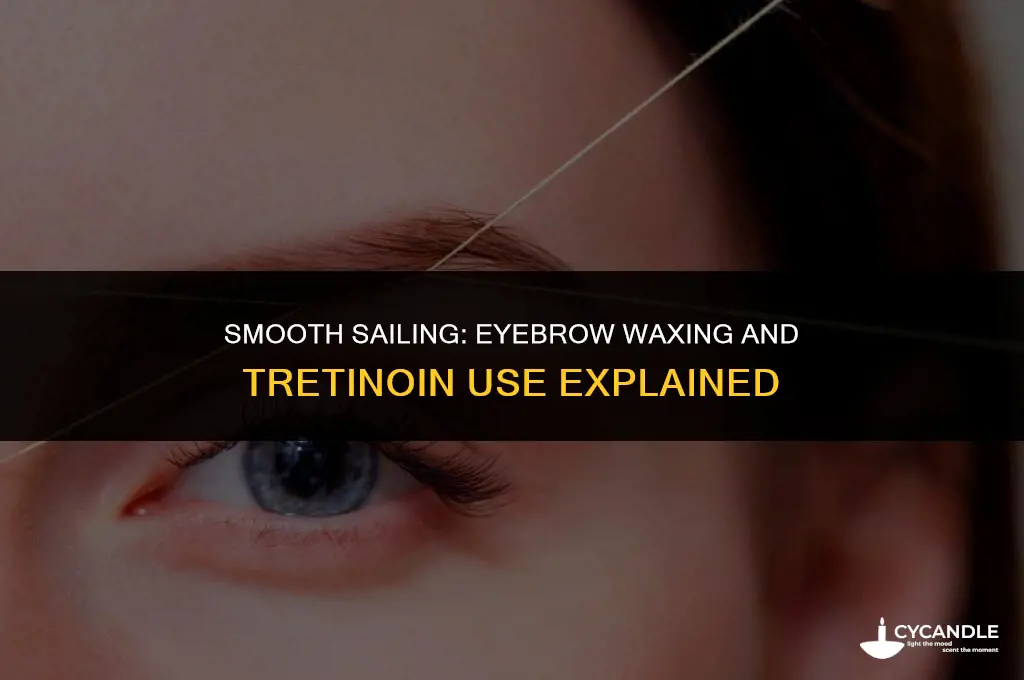 can i get my eyebrows waxed if i use tretinoin