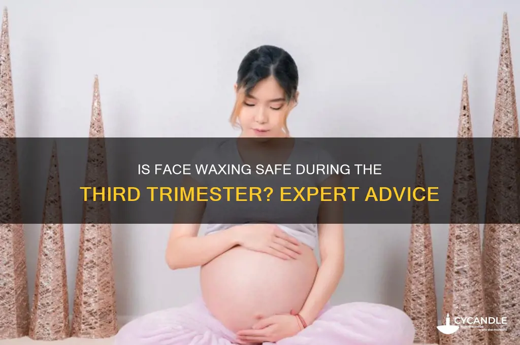 can i get my face waxed 3rd trimester