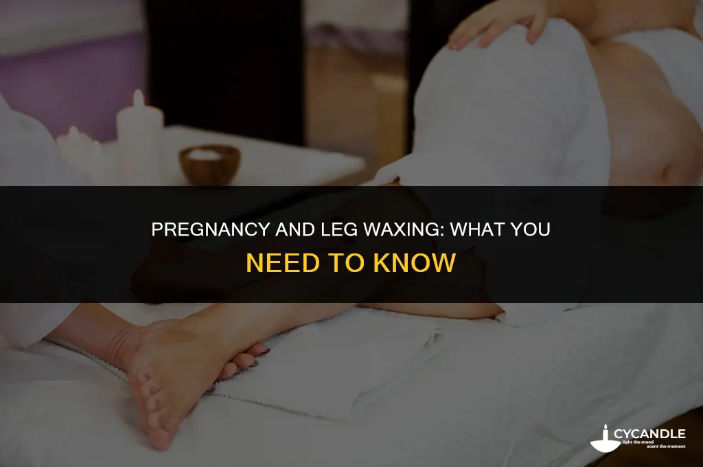 can i get my legs waxed when pregnant