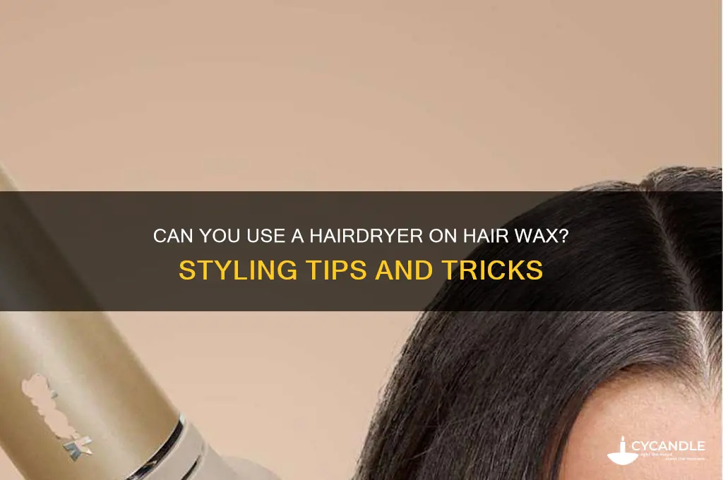 can i hairdry hair wax