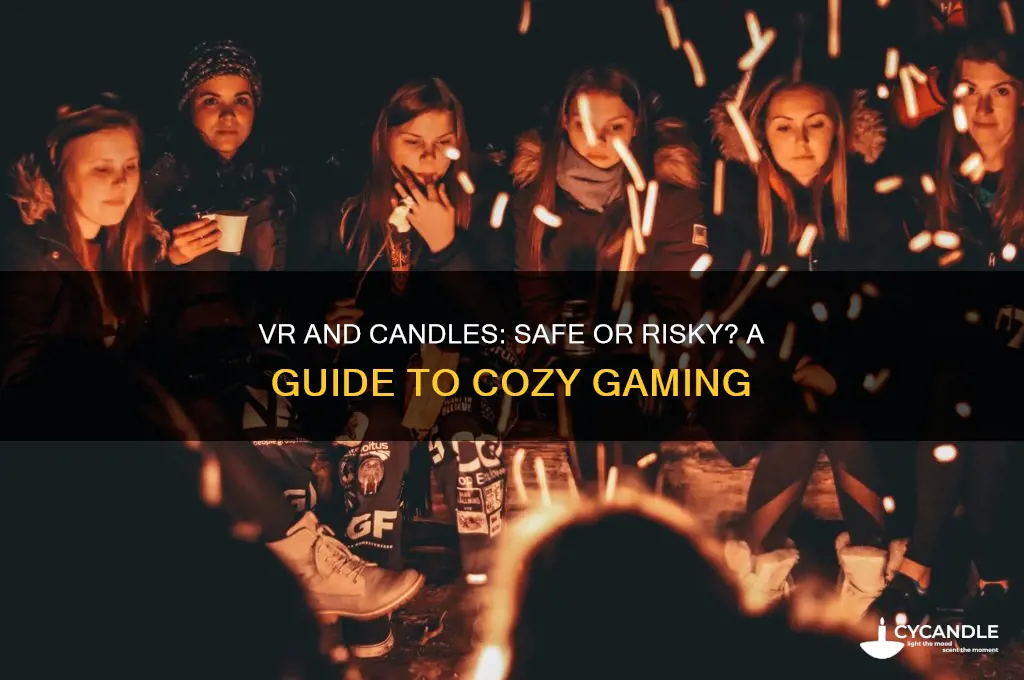 can i have a candle on while playing vr