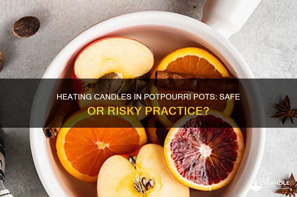 can i heat a candle in a potpourri pot