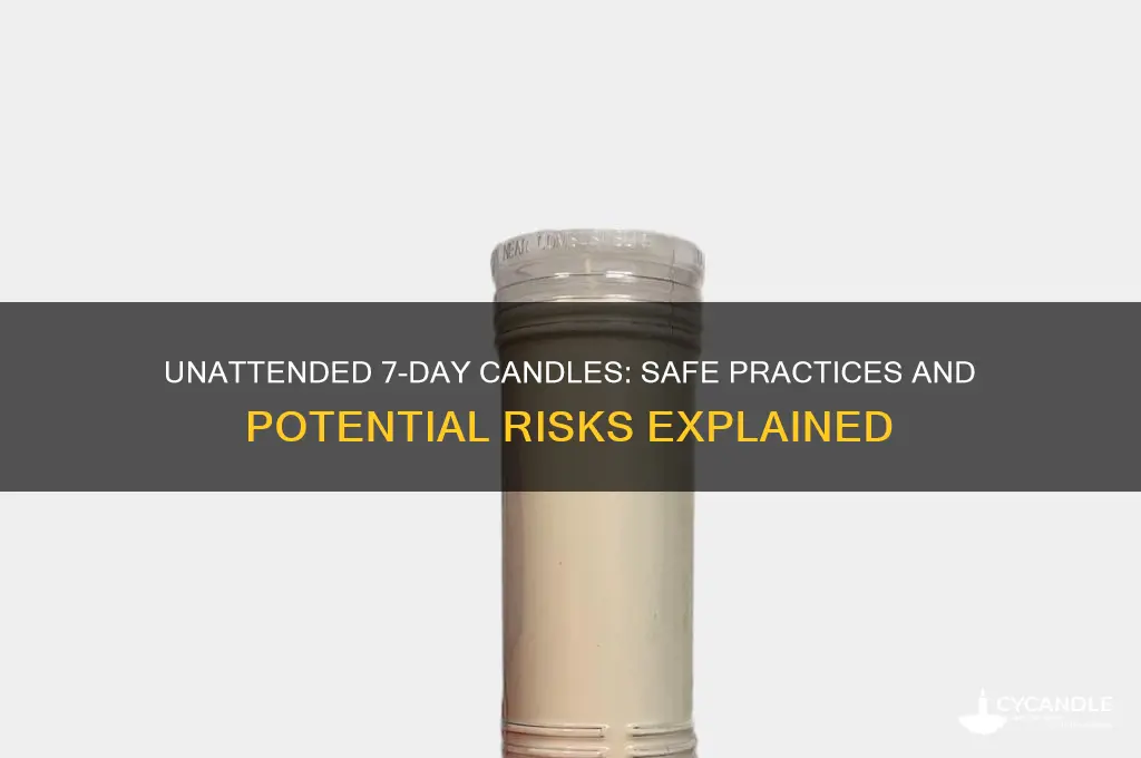 can i leave 7 day candles unattended