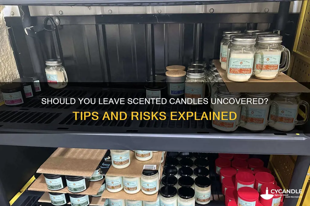can i leave a scented candle uncovered