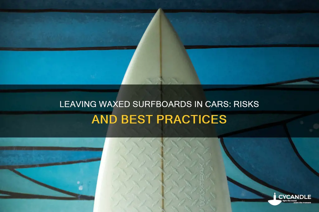 can i leave a waxed surfboard in a car