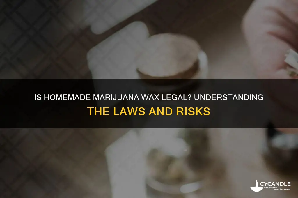 can i legally make wax from marijuana at home
