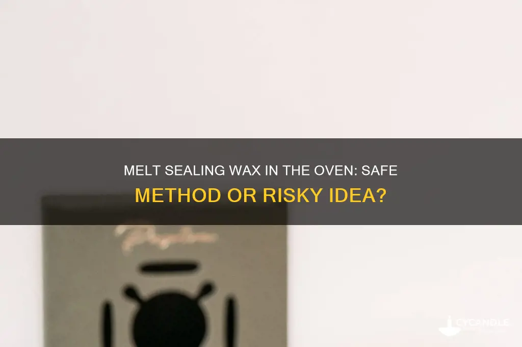 can i melt sealing wax in the oven