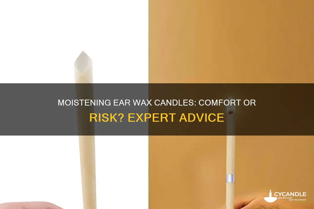 can i moisten ear wax candles for comfort