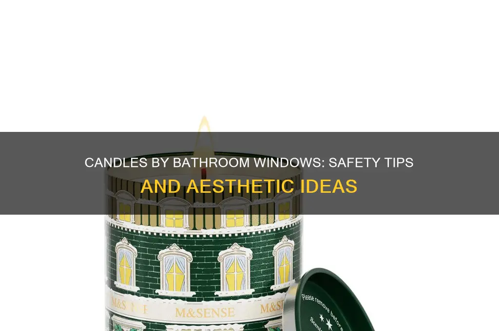 can i put a candle by the bathroom window