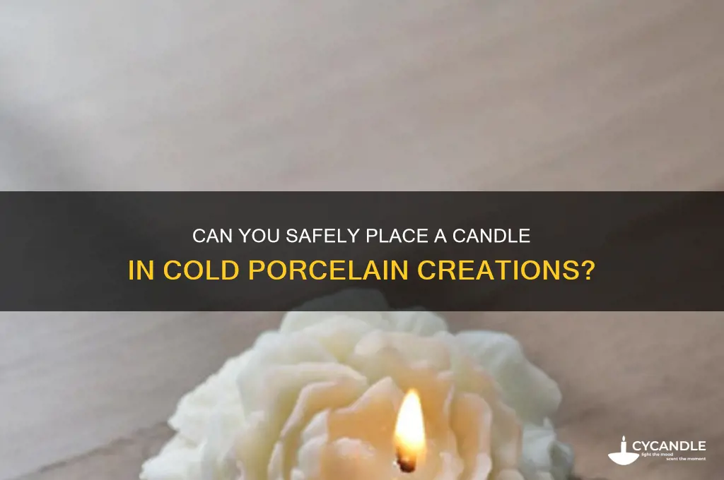 can i put a candle in cold porcelain
