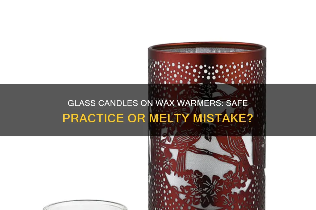 can i put a glass candle on a wax warmer