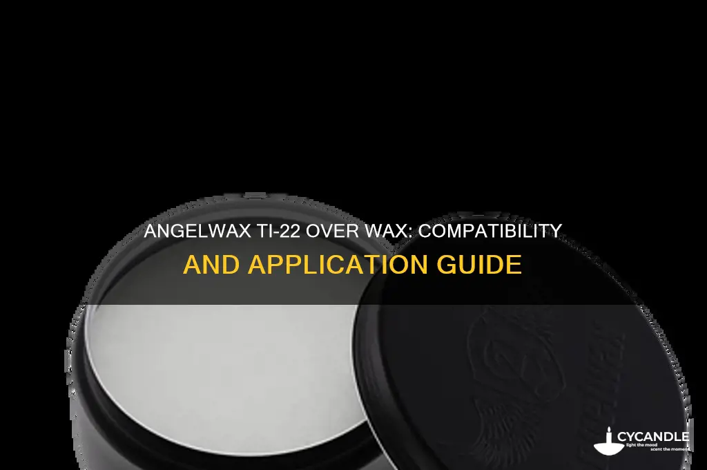can i put angelwax ti-22 directly on wax