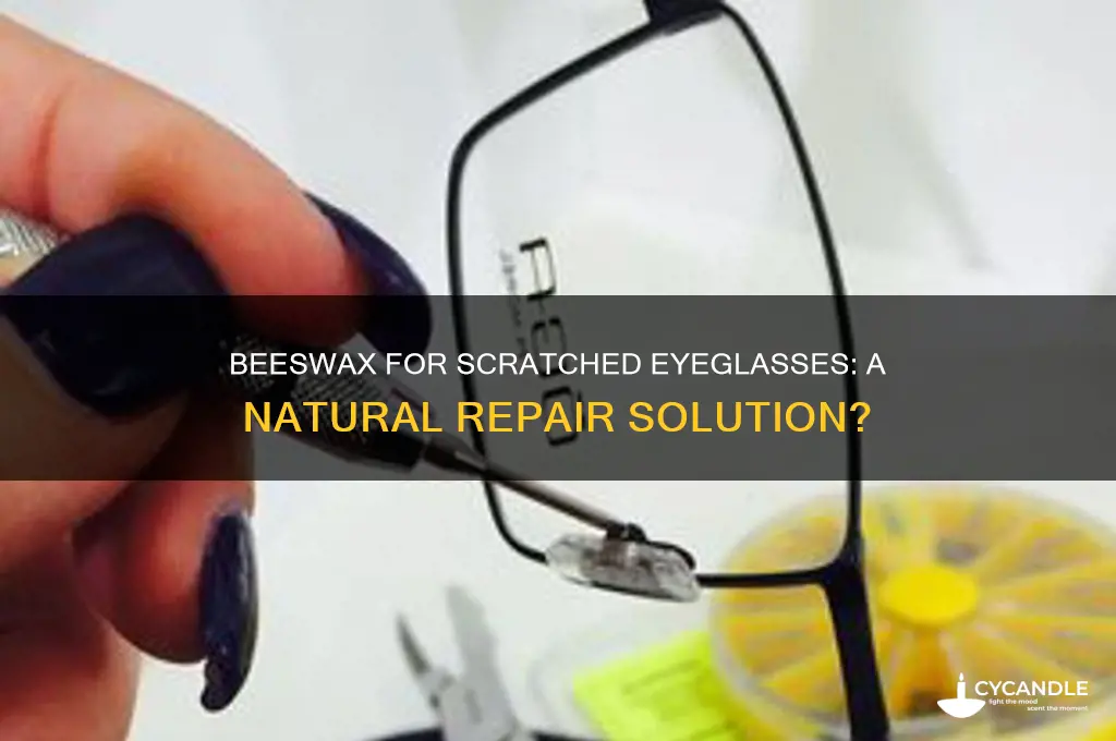 can i put beeswax on scratched eyeglasses