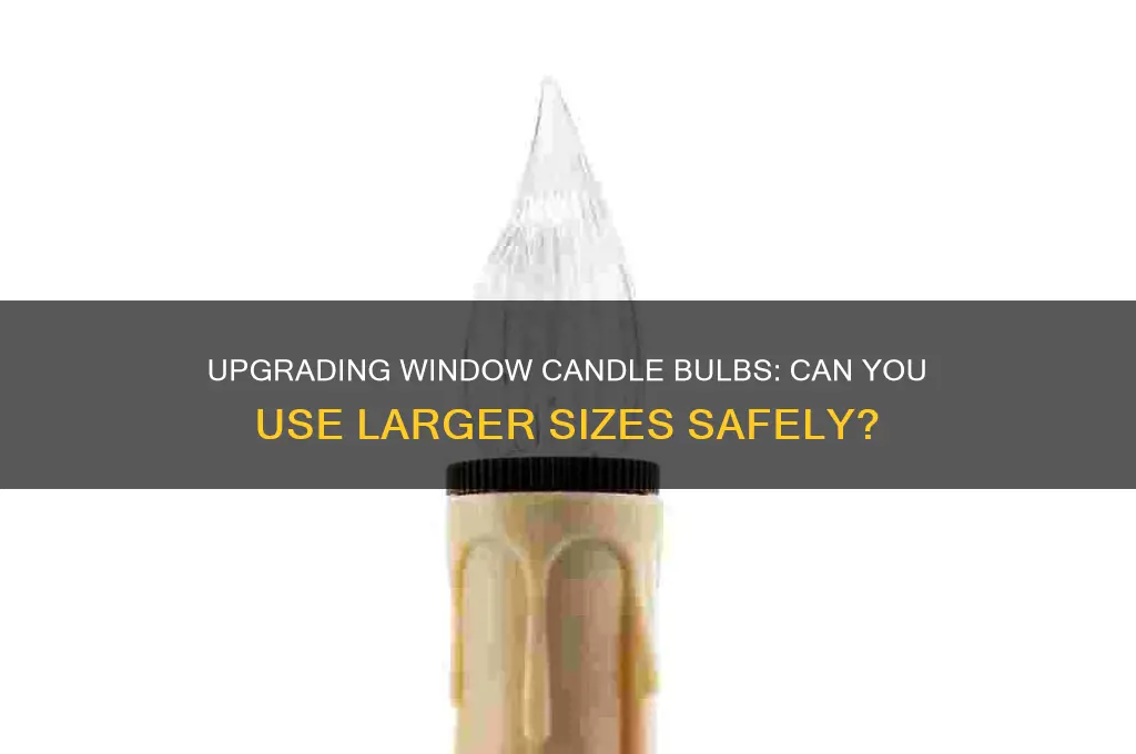 can i put bigger bulbs in my window candle