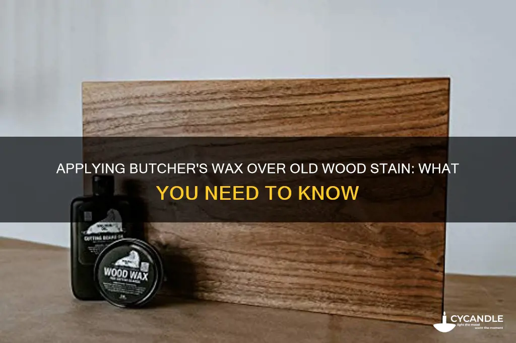 can i put butchers wax over old stain on wood