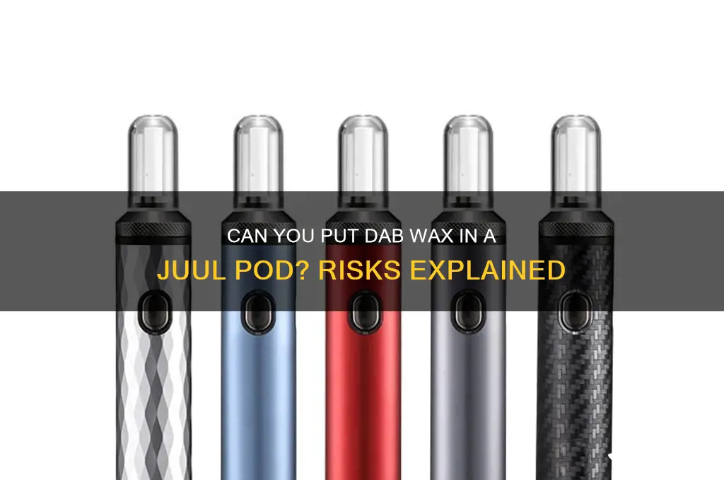 can i put dab wax in a juul pod