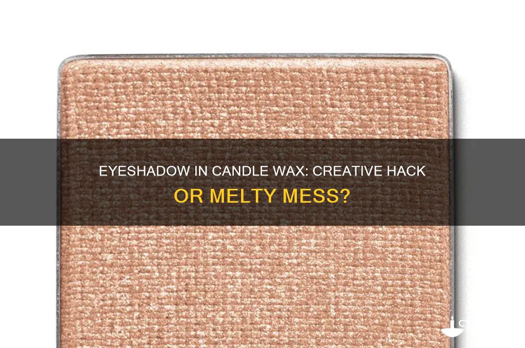 can i put eyeshadow in candle wax