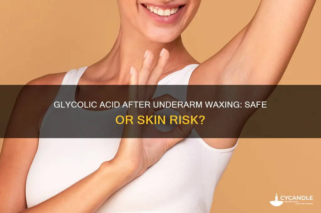 can i put glycolic acid on my underarms after waxing