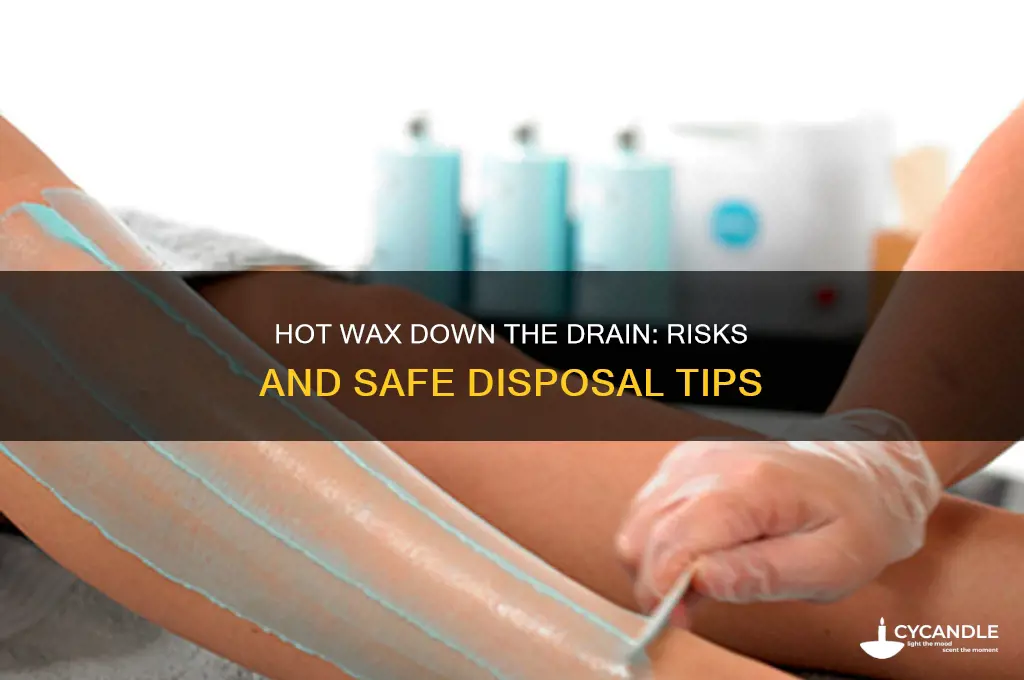 can i put hot wax down the drain