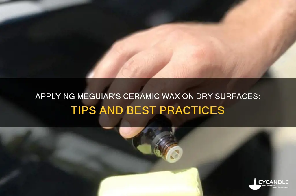 can i put meguiars ceramic wax on dry