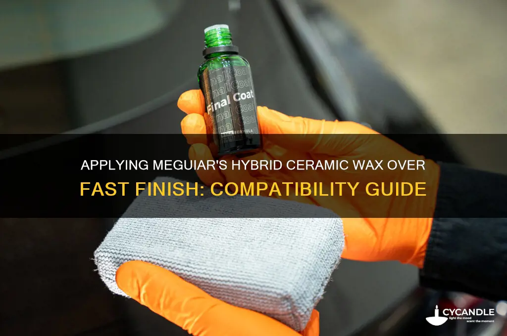 can i put meguiars hybrid ceramic wax over fast finish