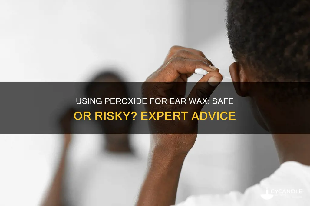 can i put peroxide in my ear for wax