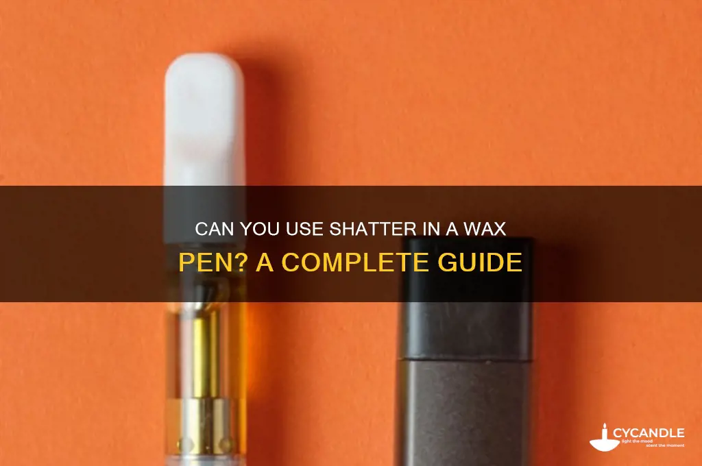 can i put shatter in a wax pen