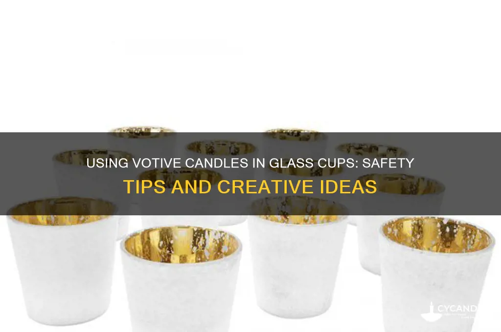 can i put votive candles in glass cups