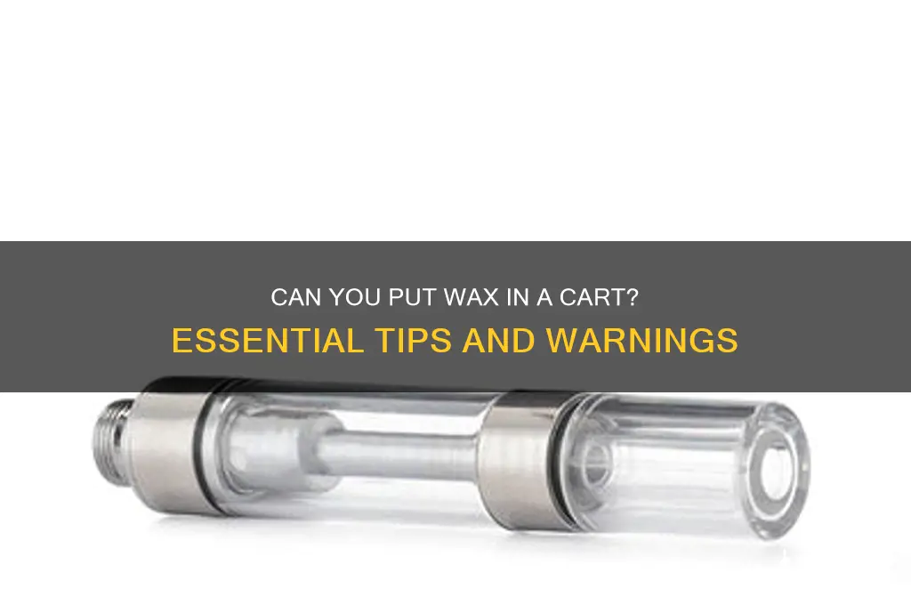 can i put wax in a cart