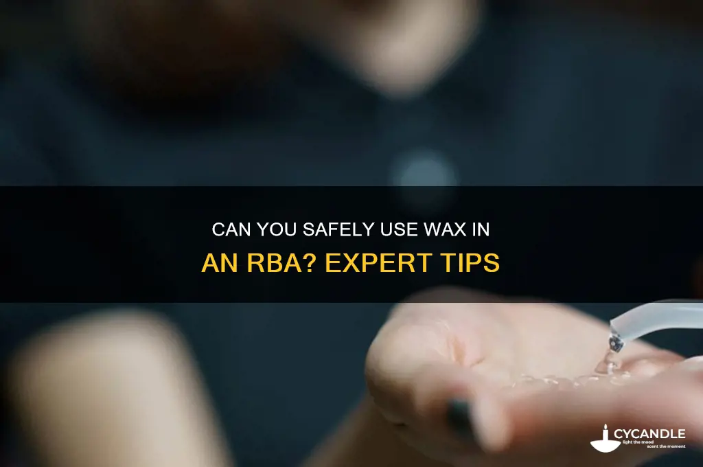 can i put wax in an rba