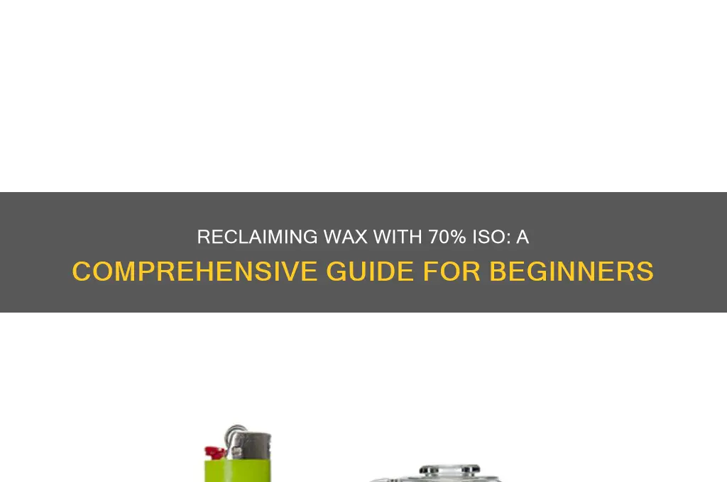 can i reclaim my wax with 70 iso