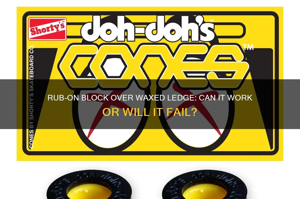 can i rub block an already waxed ledge